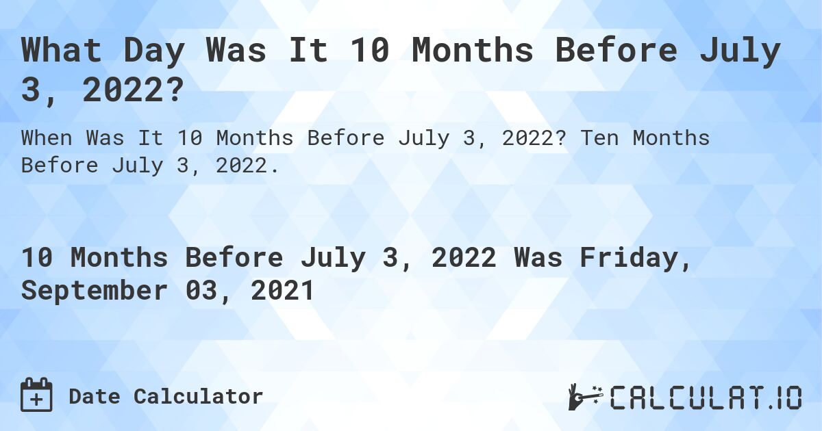 What Day Was It 10 Months Before July 3, 2022?. Ten Months Before July 3, 2022.