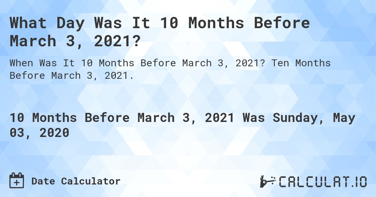 What Day Was It 10 Months Before March 3, 2021?. Ten Months Before March 3, 2021.