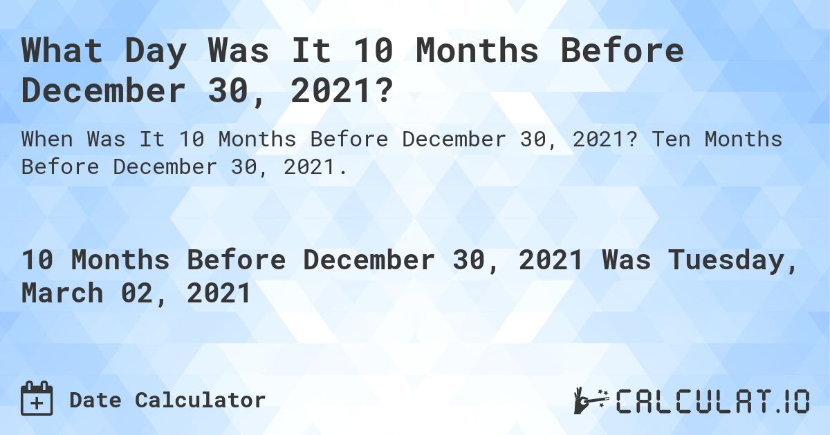 What Day Was It 10 Months Before December 30, 2021?. Ten Months Before December 30, 2021.