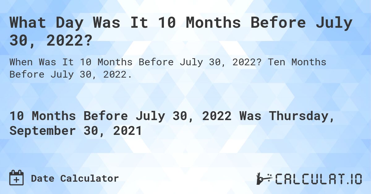 What Day Was It 10 Months Before July 30, 2022?. Ten Months Before July 30, 2022.
