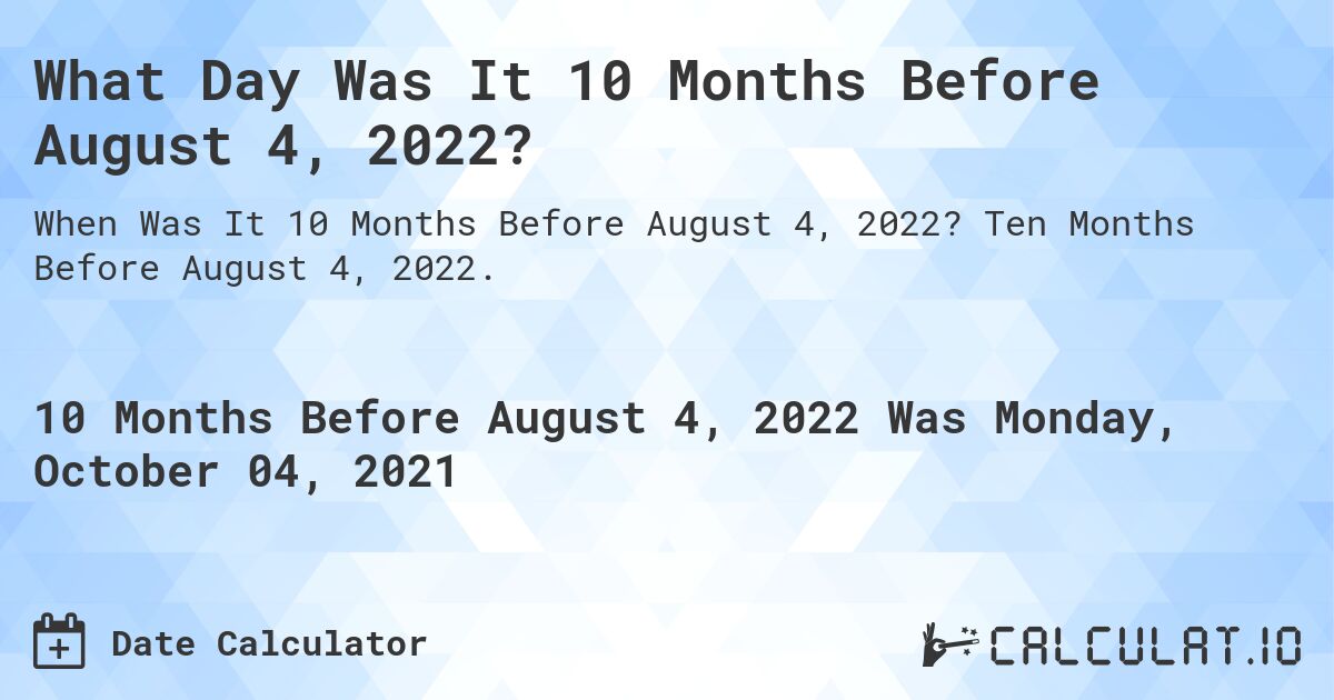 What Day Was It 10 Months Before August 4, 2022?. Ten Months Before August 4, 2022.
