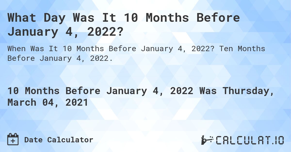 What Day Was It 10 Months Before January 4, 2022?. Ten Months Before January 4, 2022.