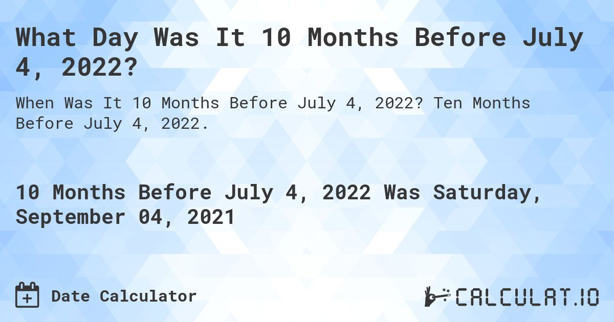 What Day Was It 10 Months Before July 4, 2022?. Ten Months Before July 4, 2022.