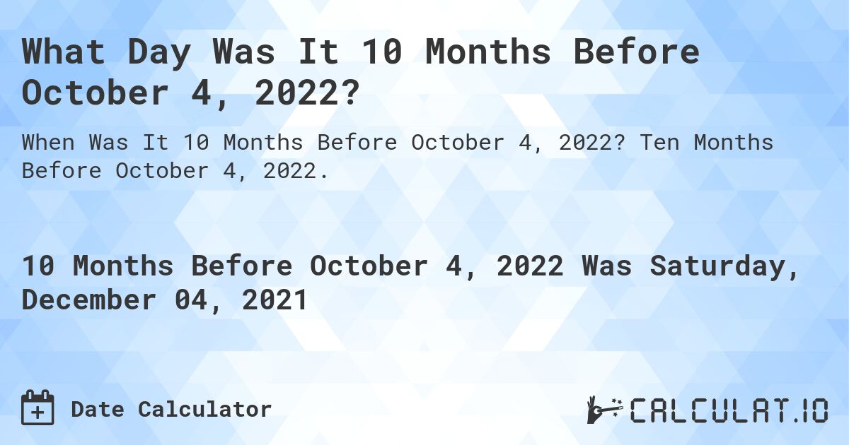 What Day Was It 10 Months Before October 4, 2022?. Ten Months Before October 4, 2022.