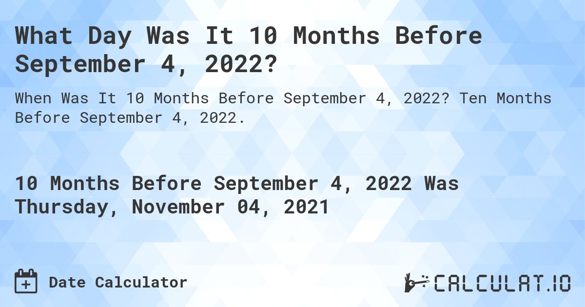 What Day Was It 10 Months Before September 4, 2022?. Ten Months Before September 4, 2022.