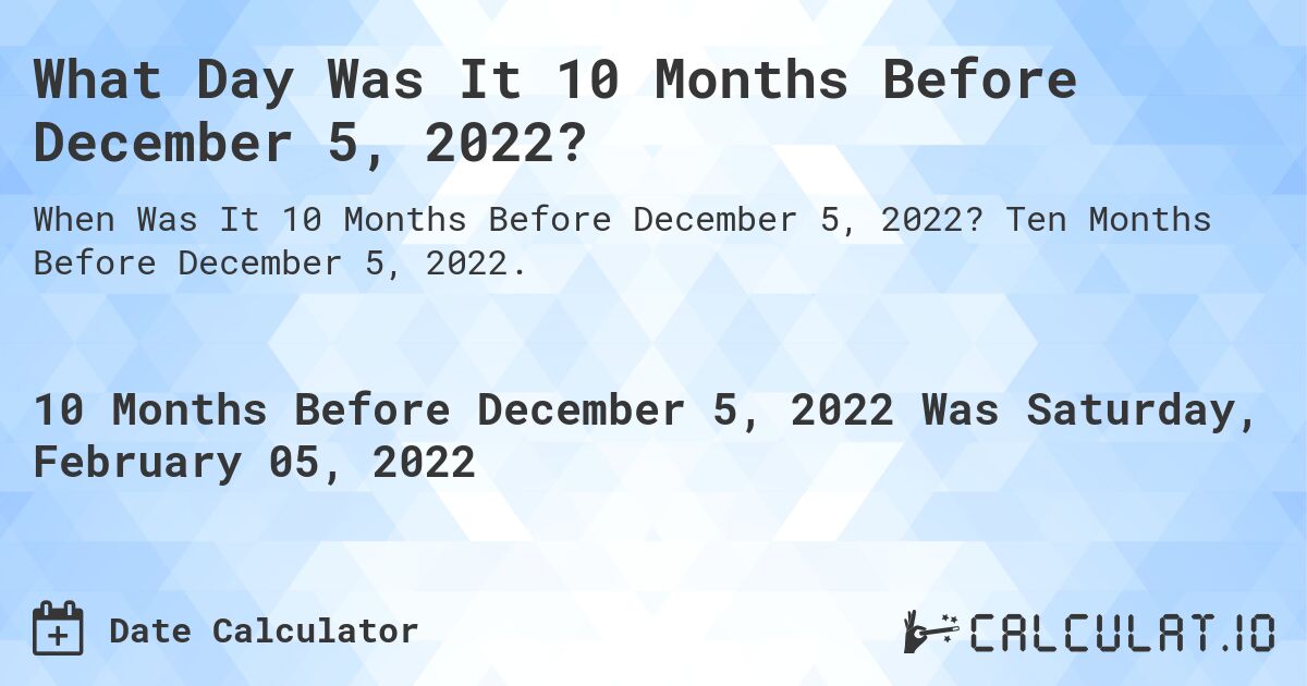 What Day Was It 10 Months Before December 5, 2022?. Ten Months Before December 5, 2022.