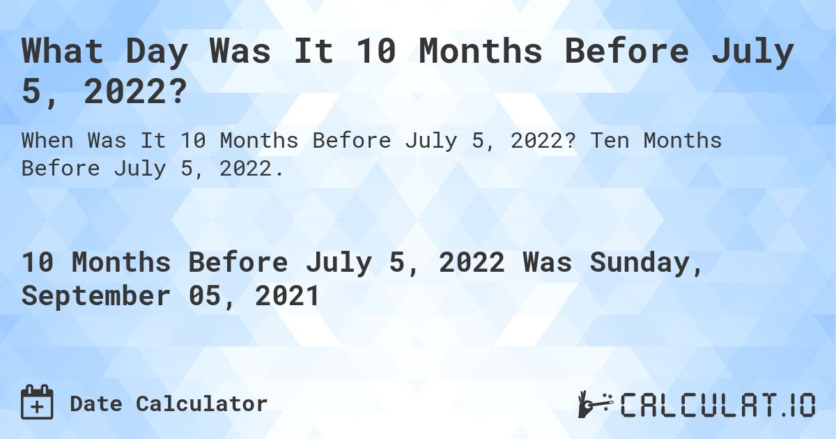 What Day Was It 10 Months Before July 5, 2022?. Ten Months Before July 5, 2022.