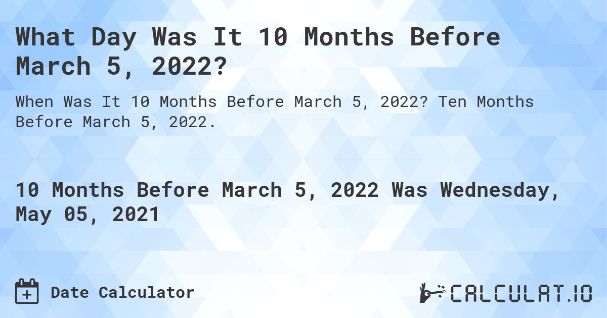 What Day Was It 10 Months Before March 5, 2022?. Ten Months Before March 5, 2022.