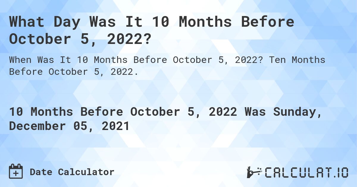 What Day Was It 10 Months Before October 5, 2022?. Ten Months Before October 5, 2022.