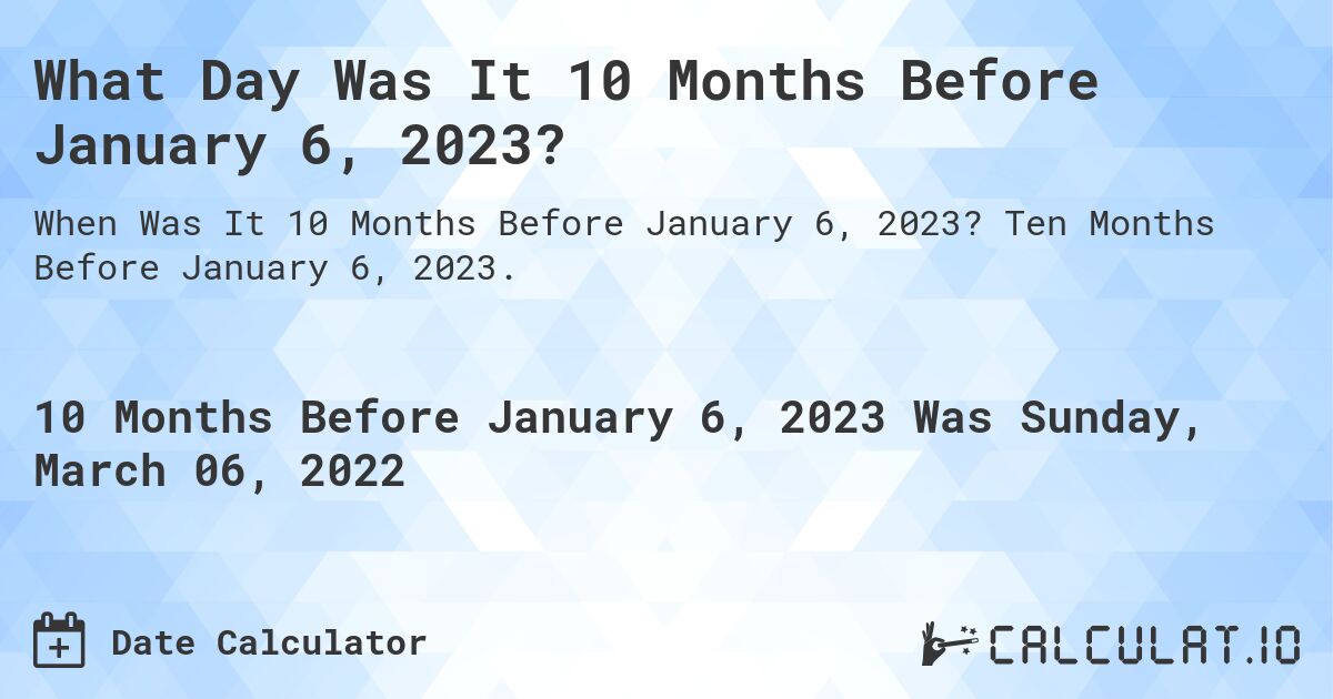 What Day Was It 10 Months Before January 6, 2023?. Ten Months Before January 6, 2023.