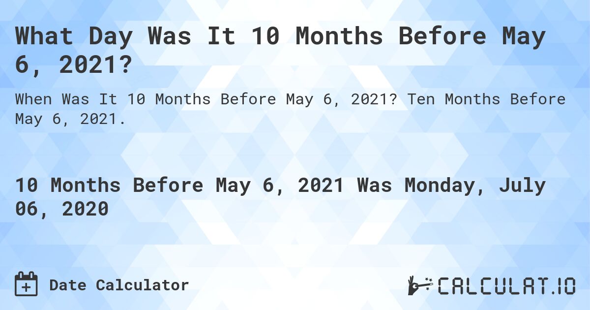 What Day Was It 10 Months Before May 6, 2021?. Ten Months Before May 6, 2021.