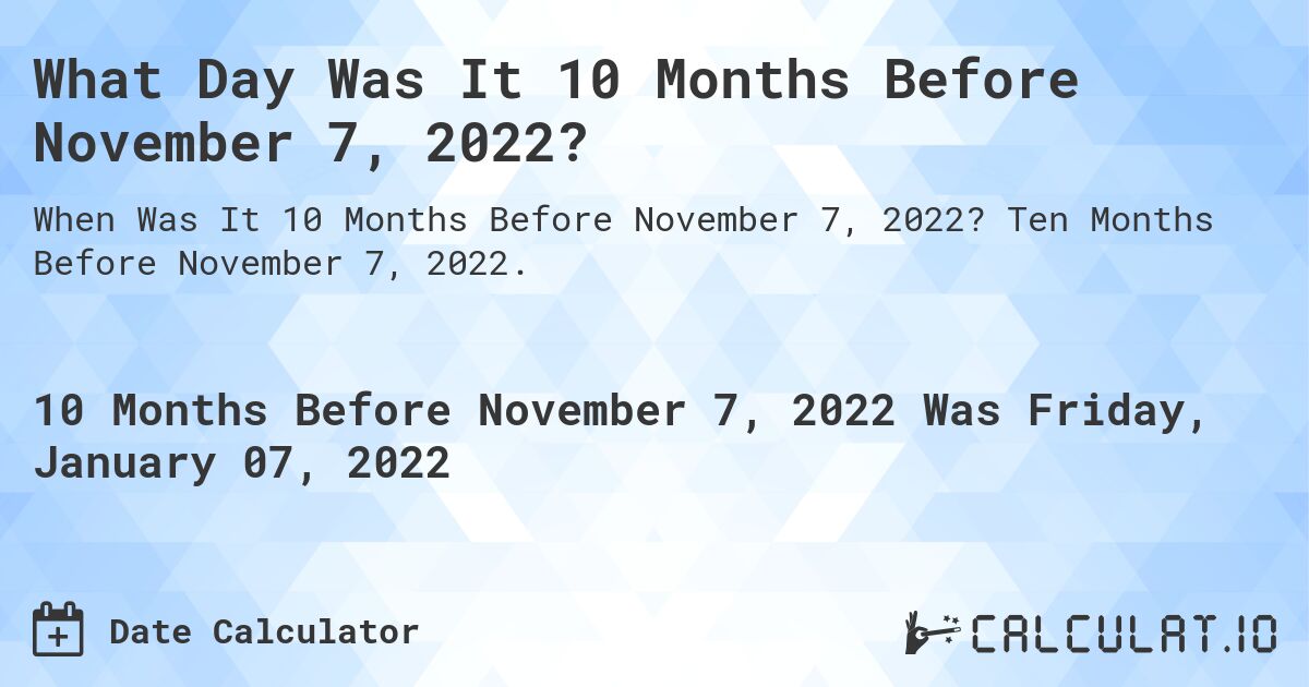 What Day Was It 10 Months Before November 7, 2022?. Ten Months Before November 7, 2022.
