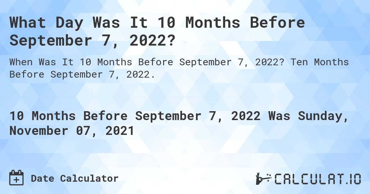 What Day Was It 10 Months Before September 7, 2022?. Ten Months Before September 7, 2022.