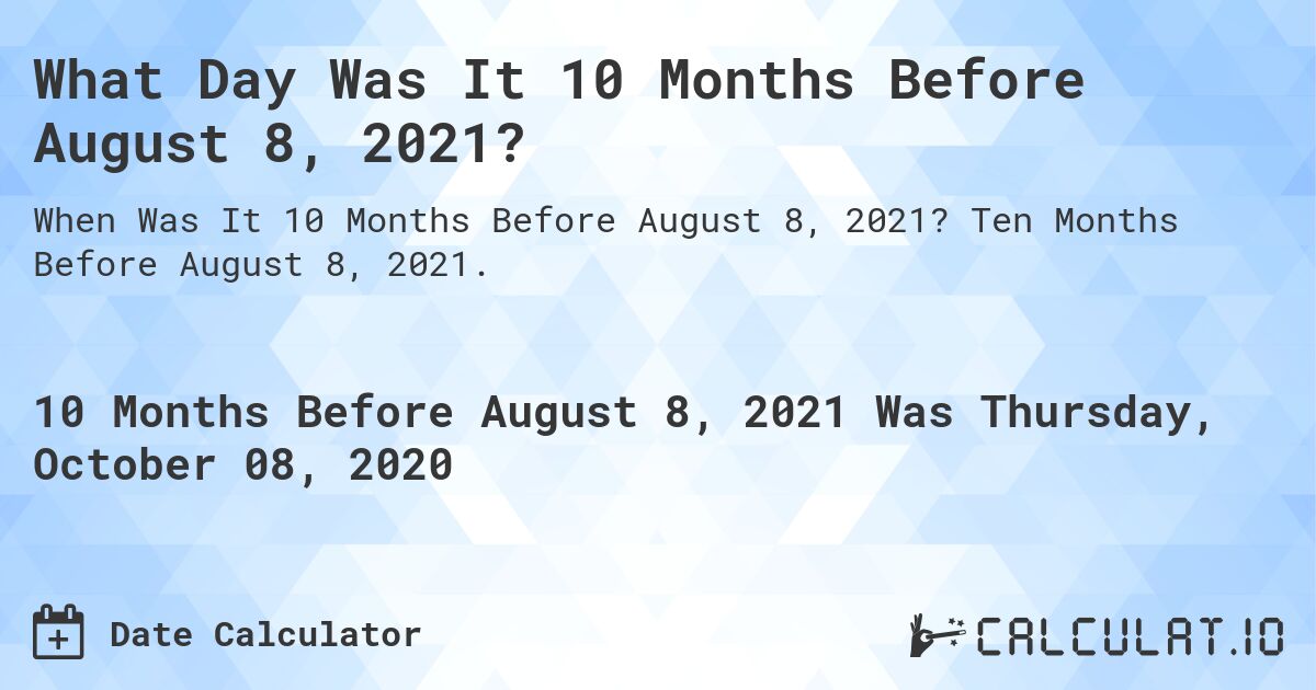 What Day Was It 10 Months Before August 8, 2021?. Ten Months Before August 8, 2021.