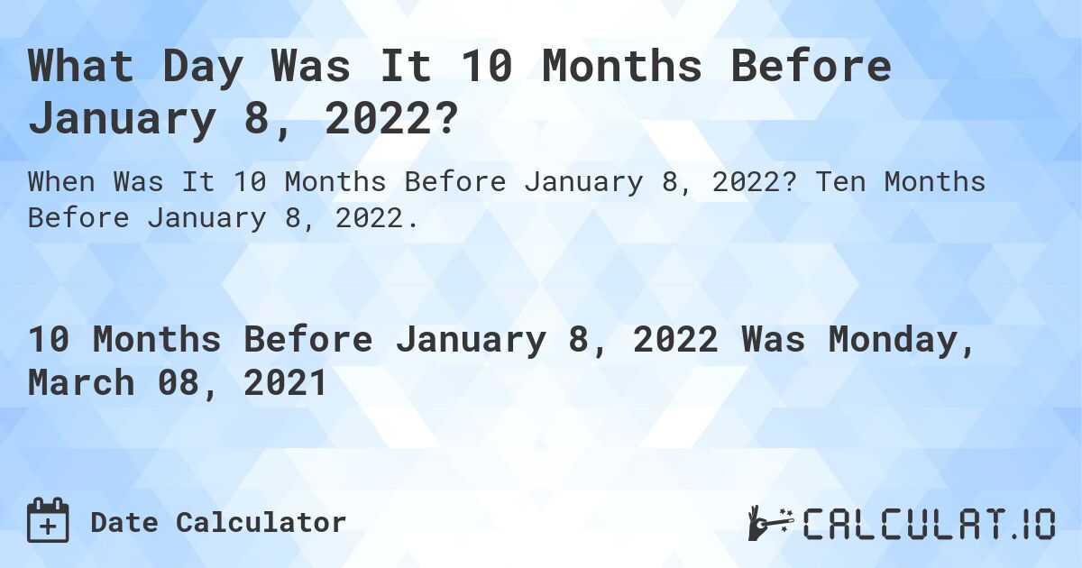 What Day Was It 10 Months Before January 8, 2022?. Ten Months Before January 8, 2022.