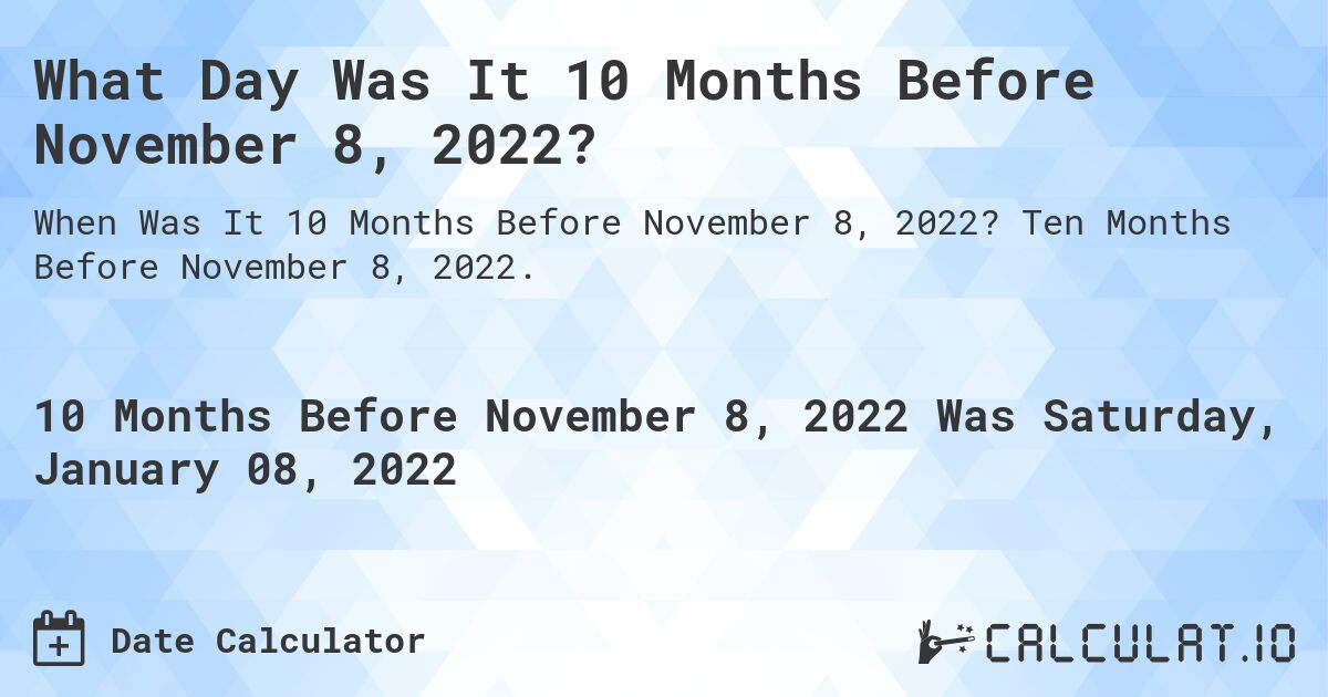 What Day Was It 10 Months Before November 8, 2022?. Ten Months Before November 8, 2022.