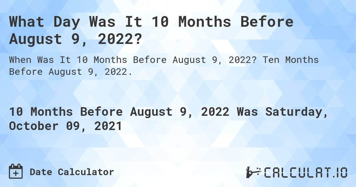 What Day Was It 10 Months Before August 9, 2022?. Ten Months Before August 9, 2022.
