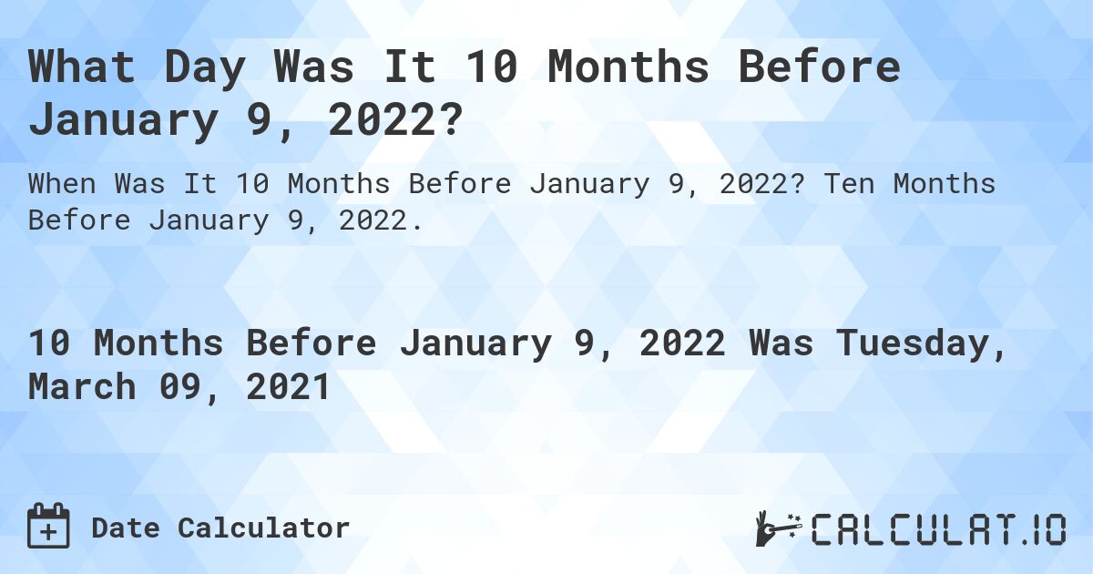 What Day Was It 10 Months Before January 9, 2022?. Ten Months Before January 9, 2022.