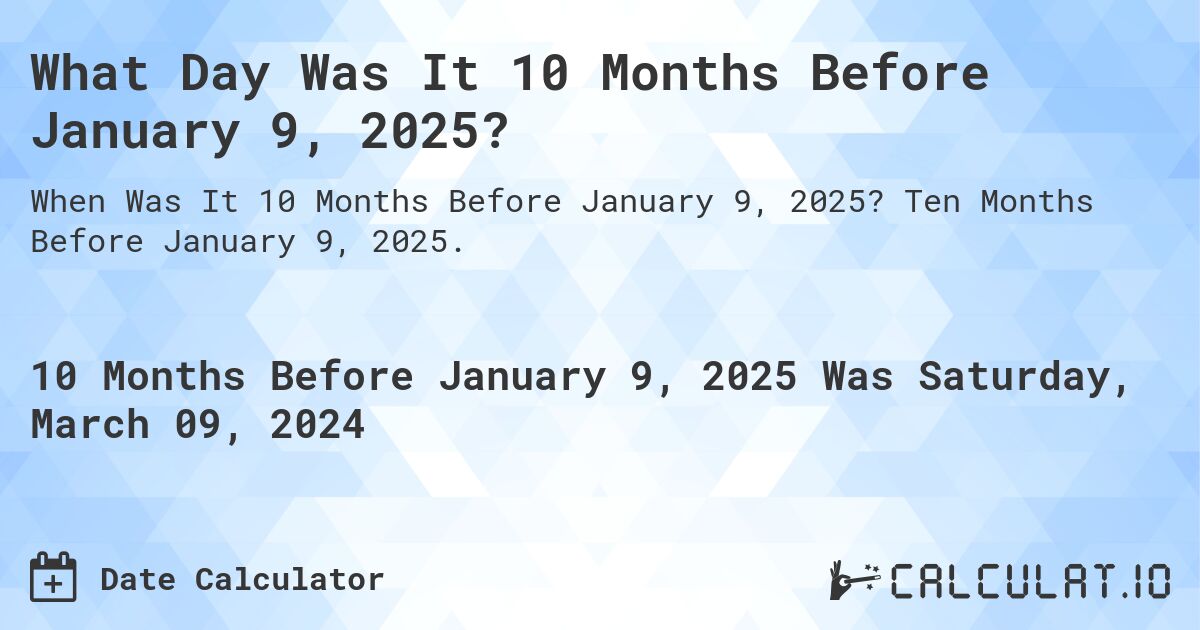 What Day Was It 10 Months Before January 9, 2025?. Ten Months Before January 9, 2025.