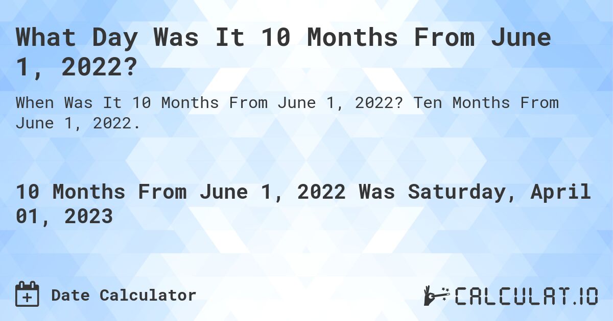 What Day Was It 10 Months From June 1, 2022?. Ten Months From June 1, 2022.