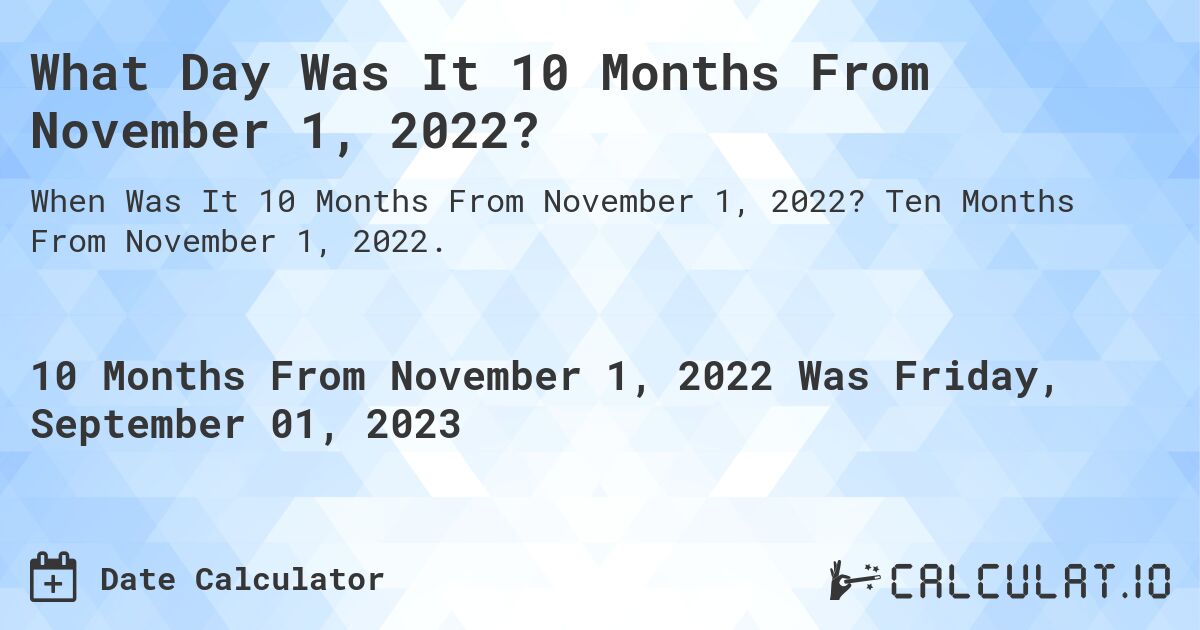 What Day Was It 10 Months From November 1, 2022?. Ten Months From November 1, 2022.
