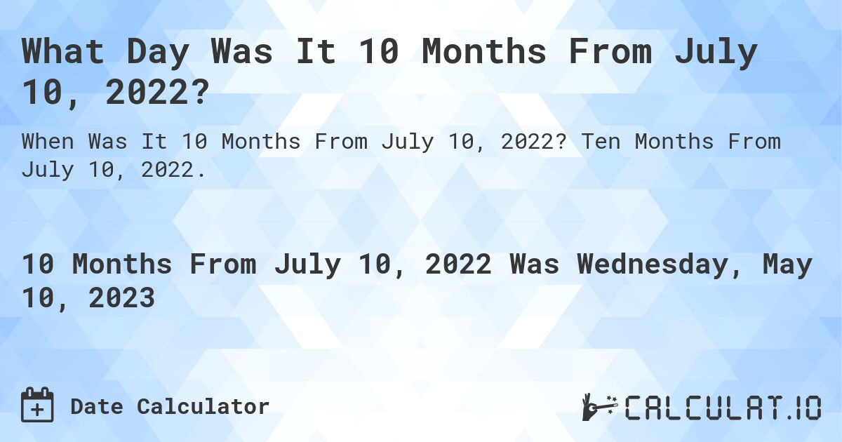What Day Was It 10 Months From July 10, 2022?. Ten Months From July 10, 2022.