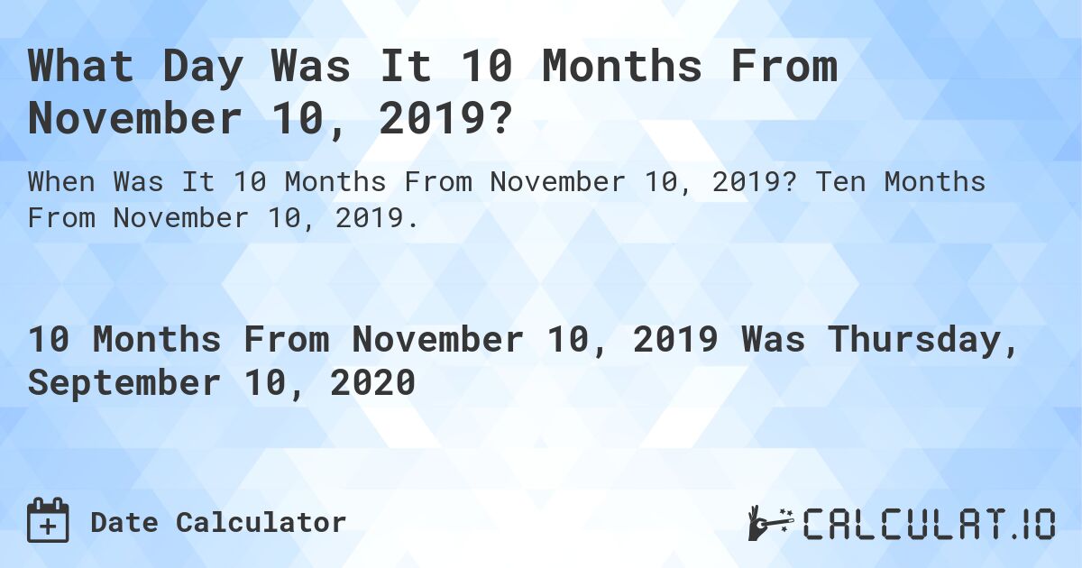 What Day Was It 10 Months From November 10, 2019?. Ten Months From November 10, 2019.