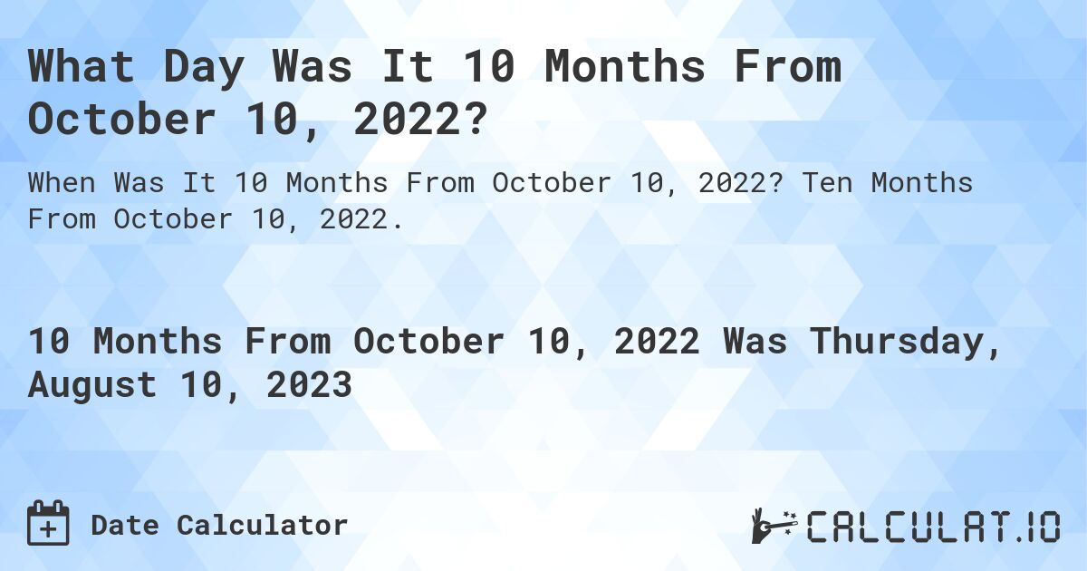 What Day Was It 10 Months From October 10, 2022?. Ten Months From October 10, 2022.