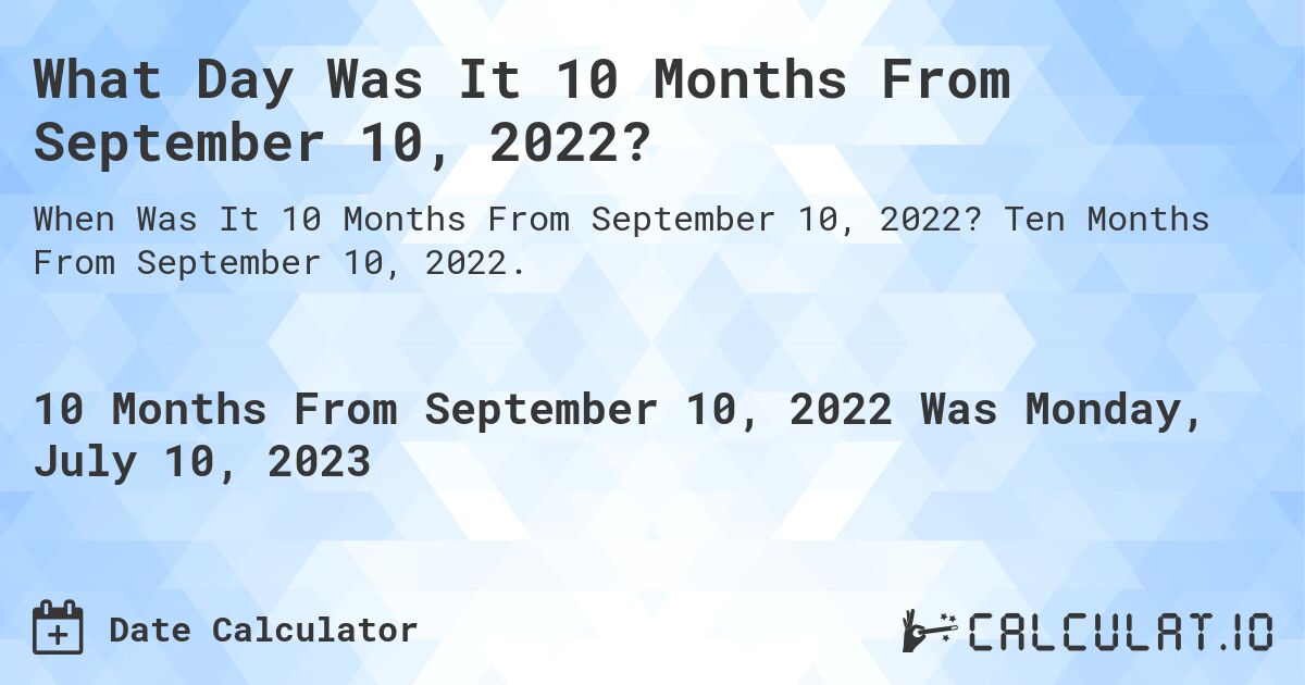 What Day Was It 10 Months From September 10, 2022?. Ten Months From September 10, 2022.