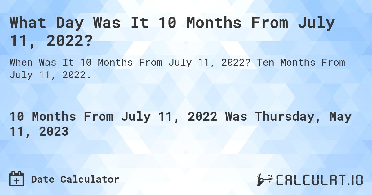 What Day Was It 10 Months From July 11, 2022?. Ten Months From July 11, 2022.