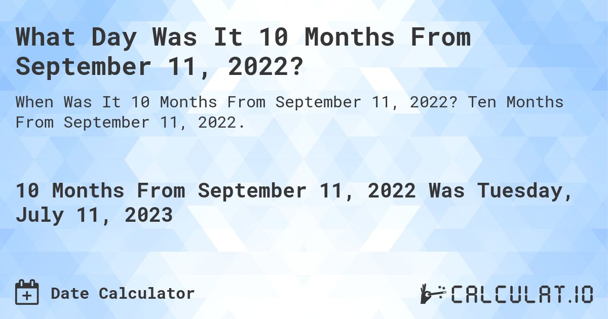 What Day Was It 10 Months From September 11, 2022?. Ten Months From September 11, 2022.