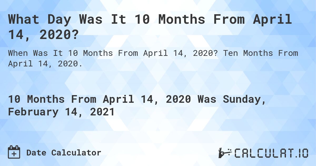 What Day Was It 10 Months From April 14, 2020?. Ten Months From April 14, 2020.