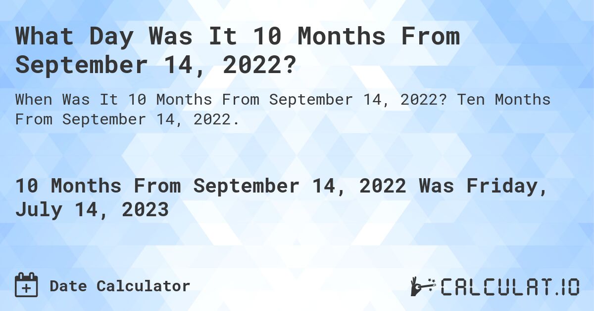 What Day Was It 10 Months From September 14, 2022?. Ten Months From September 14, 2022.