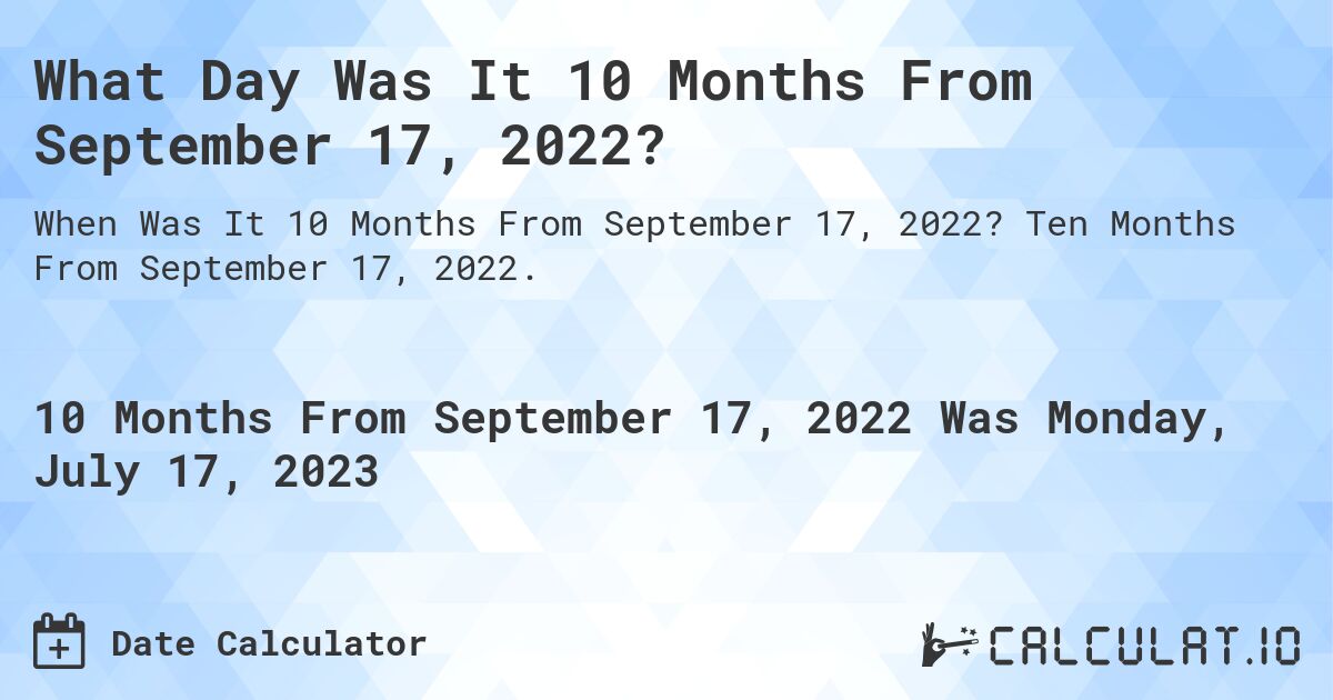 What Day Was It 10 Months From September 17, 2022?. Ten Months From September 17, 2022.