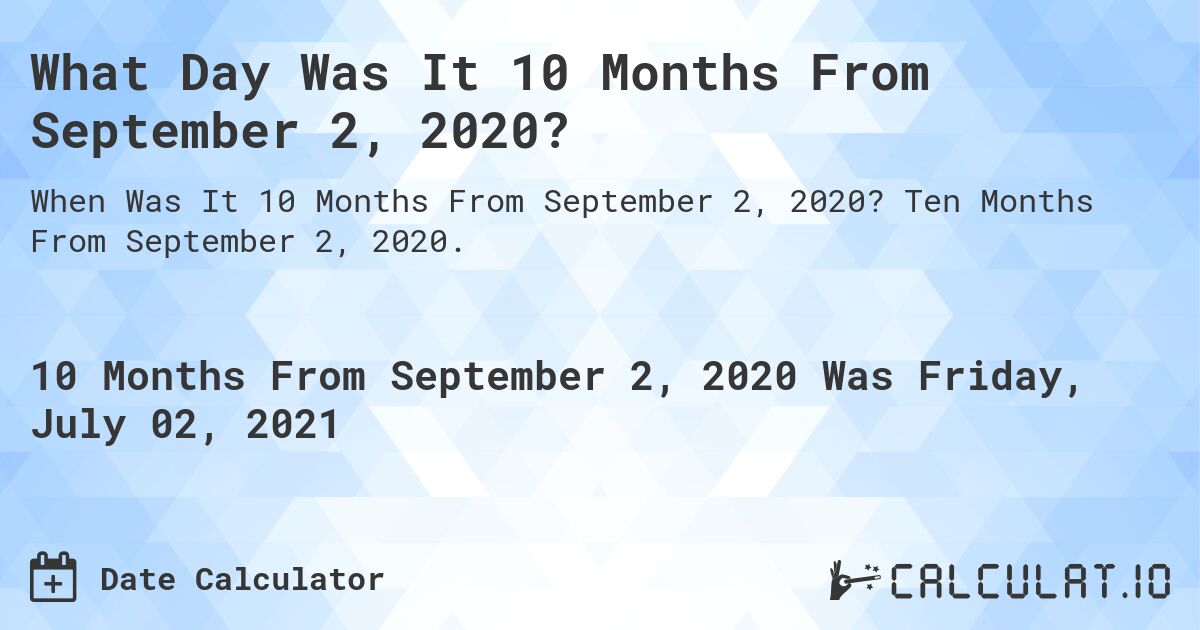 What Day Was It 10 Months From September 2, 2020?. Ten Months From September 2, 2020.
