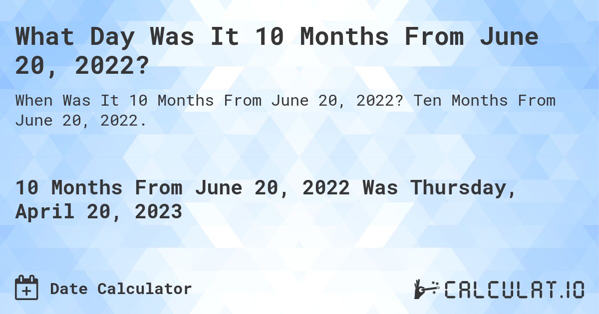 What Day Was It 10 Months From June 20, 2022?. Ten Months From June 20, 2022.