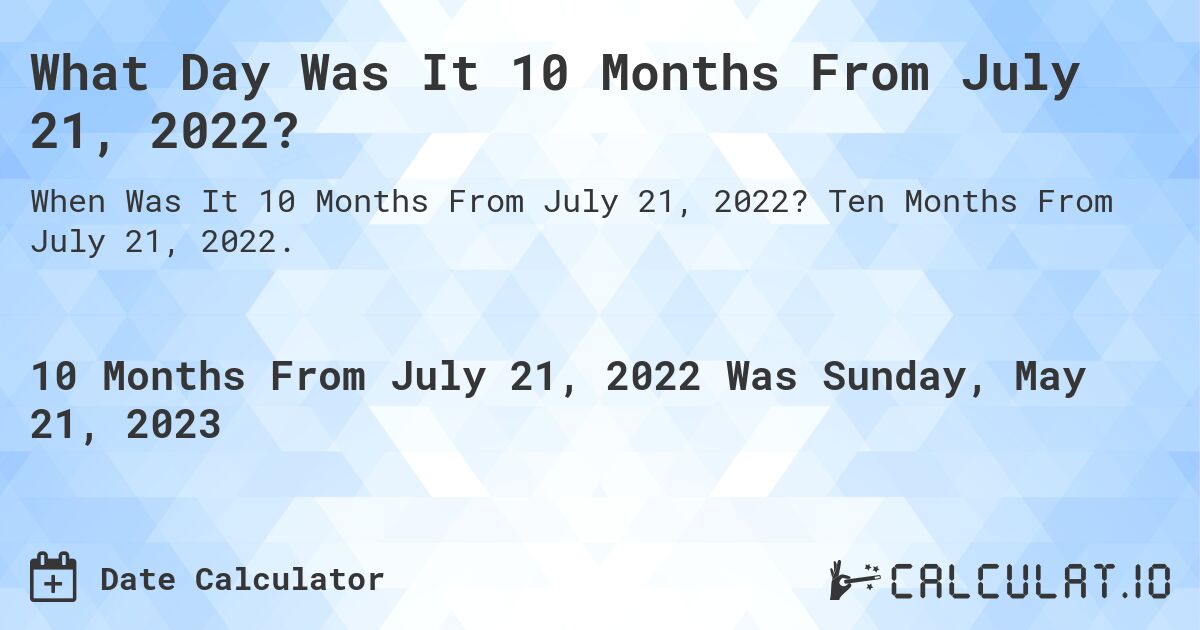 What Day Was It 10 Months From July 21, 2022?. Ten Months From July 21, 2022.