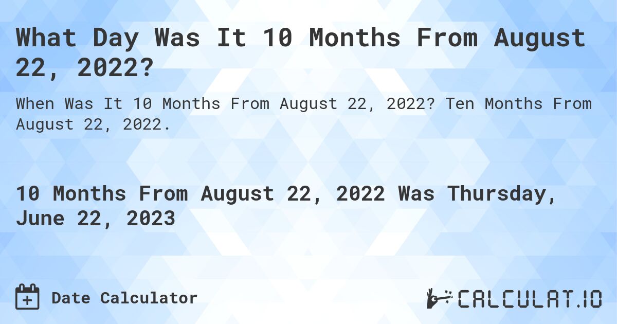 What Day Was It 10 Months From August 22, 2022?. Ten Months From August 22, 2022.