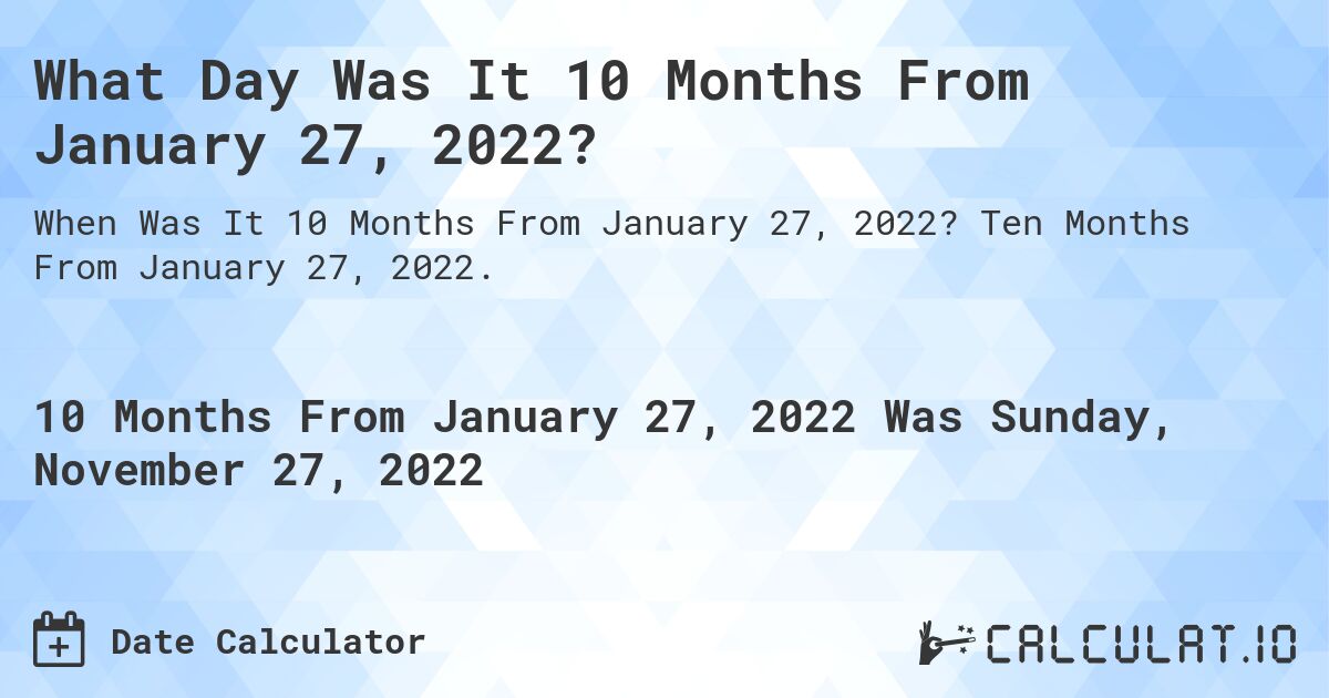 What Day Was It 10 Months From January 27, 2022?. Ten Months From January 27, 2022.
