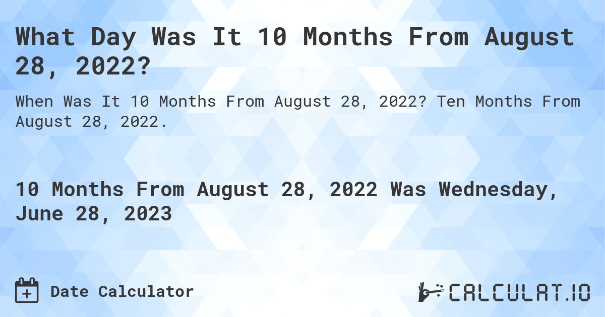 What Day Was It 10 Months From August 28, 2022?. Ten Months From August 28, 2022.