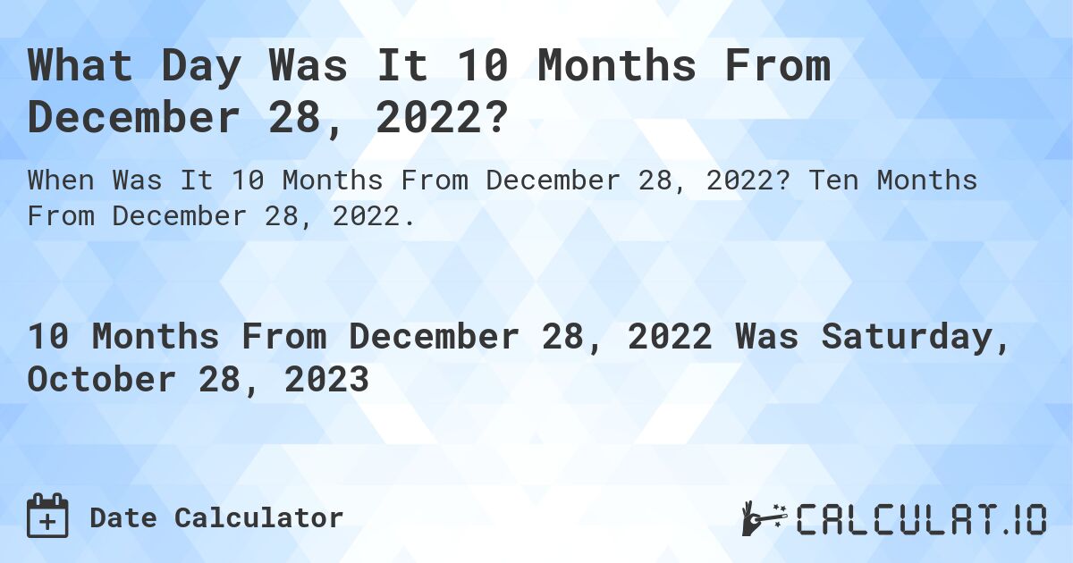 What Day Was It 10 Months From December 28, 2022?. Ten Months From December 28, 2022.
