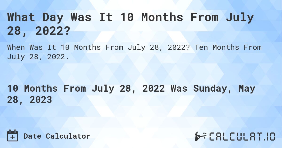 What Day Was It 10 Months From July 28, 2022?. Ten Months From July 28, 2022.