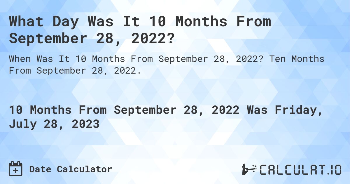 What Day Was It 10 Months From September 28, 2022?. Ten Months From September 28, 2022.