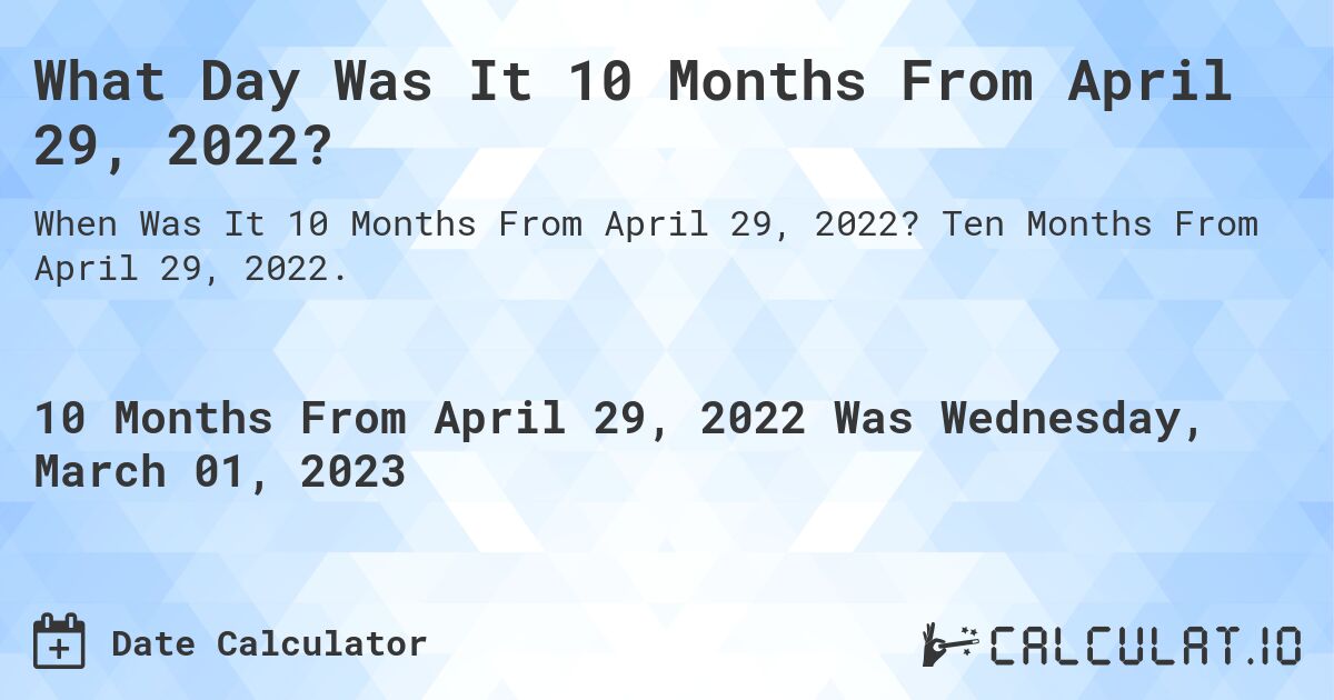 What Day Was It 10 Months From April 29, 2022?. Ten Months From April 29, 2022.