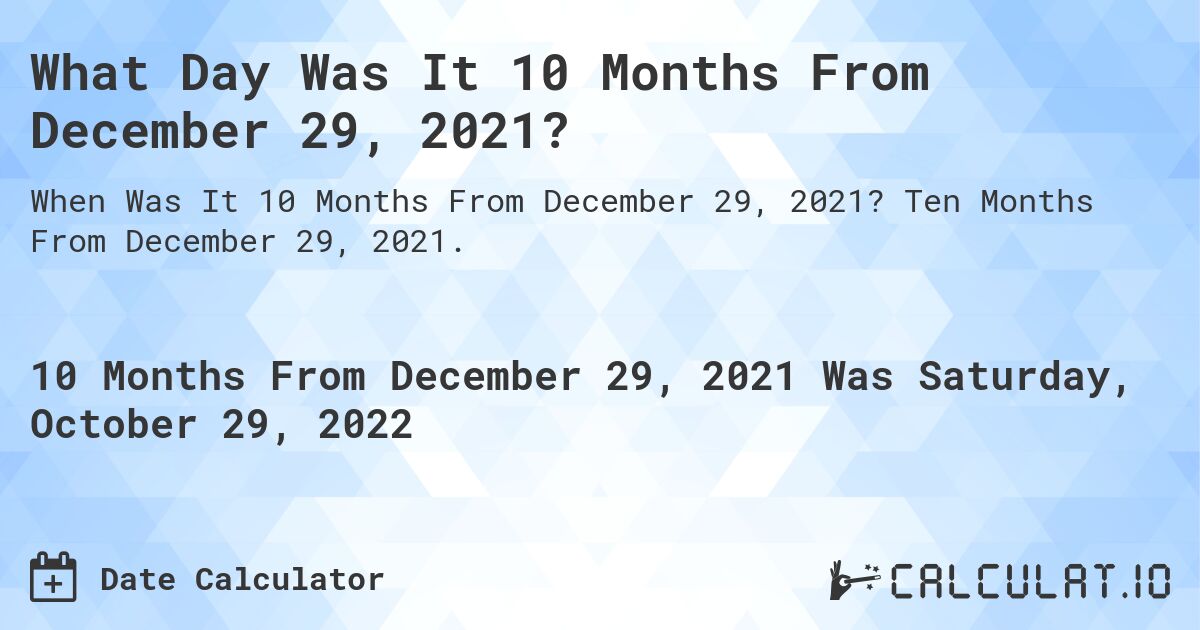 What Day Was It 10 Months From December 29, 2021?. Ten Months From December 29, 2021.