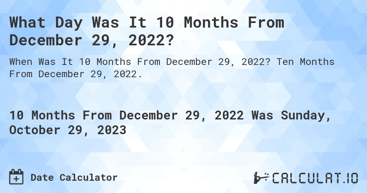 What Day Was It 10 Months From December 29, 2022?. Ten Months From December 29, 2022.