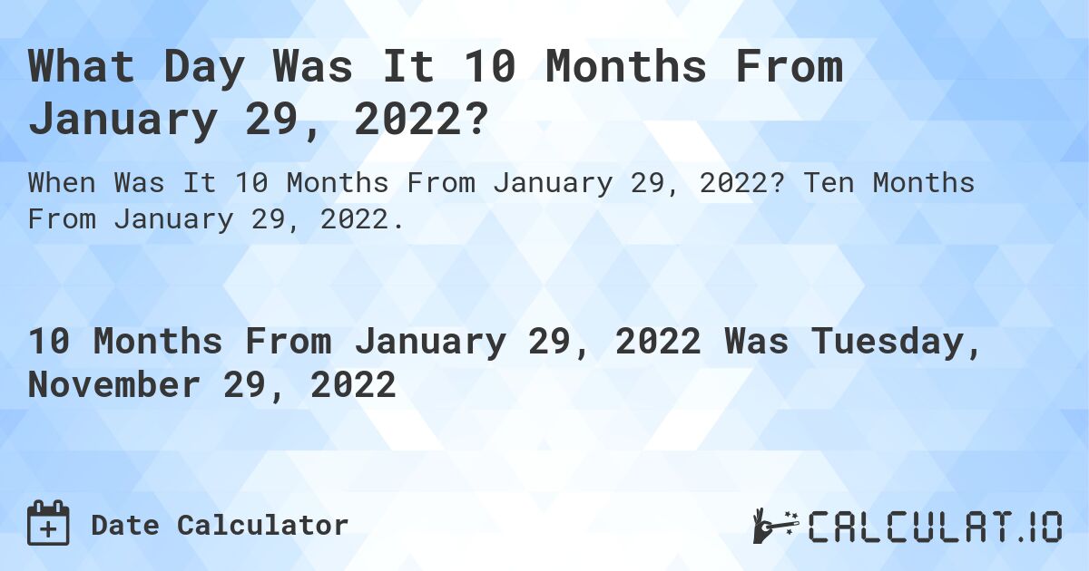 What Day Was It 10 Months From January 29, 2022?. Ten Months From January 29, 2022.