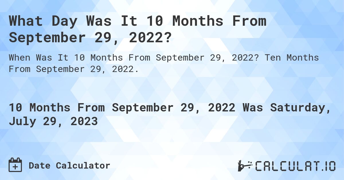What Day Was It 10 Months From September 29, 2022?. Ten Months From September 29, 2022.
