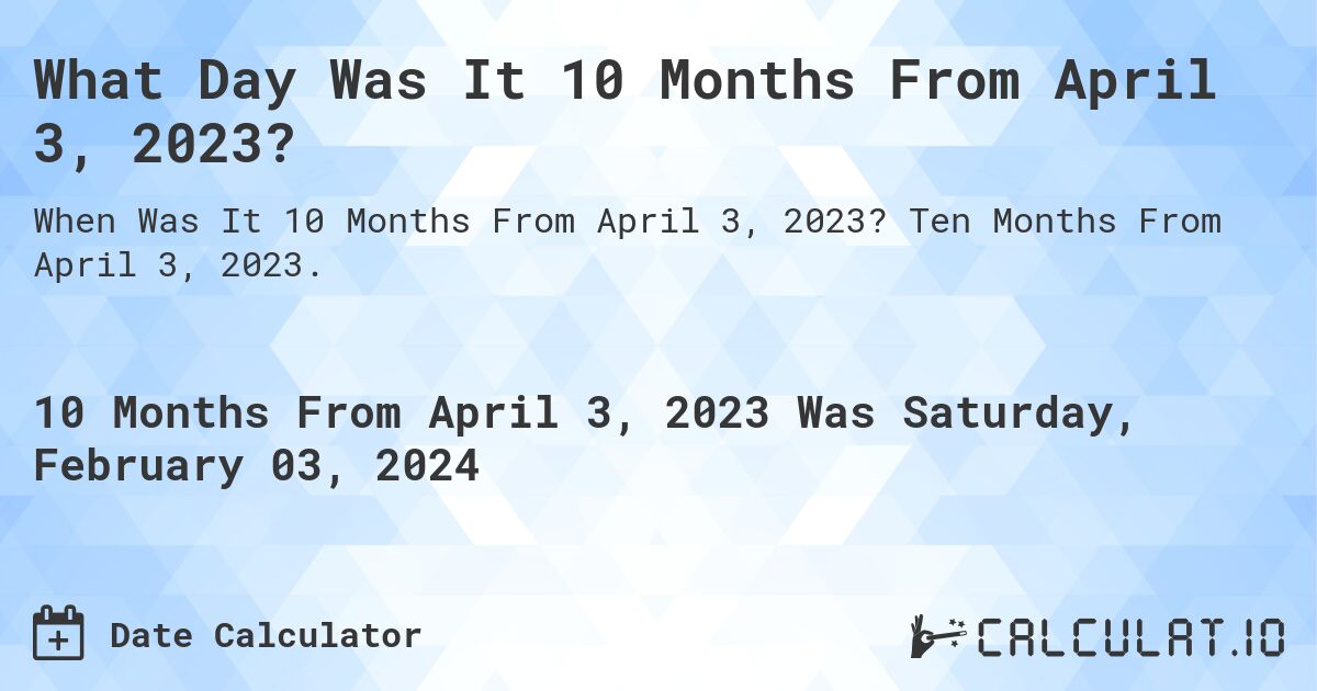 What Day Was It 10 Months From April 3, 2023?. Ten Months From April 3, 2023.