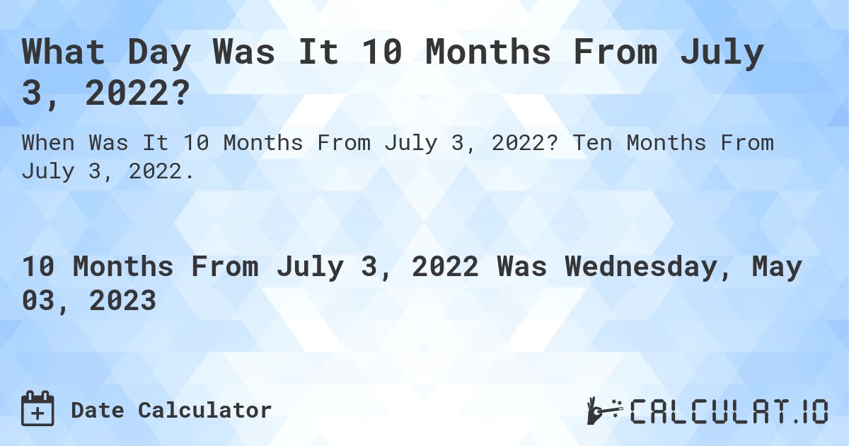 What Day Was It 10 Months From July 3, 2022?. Ten Months From July 3, 2022.